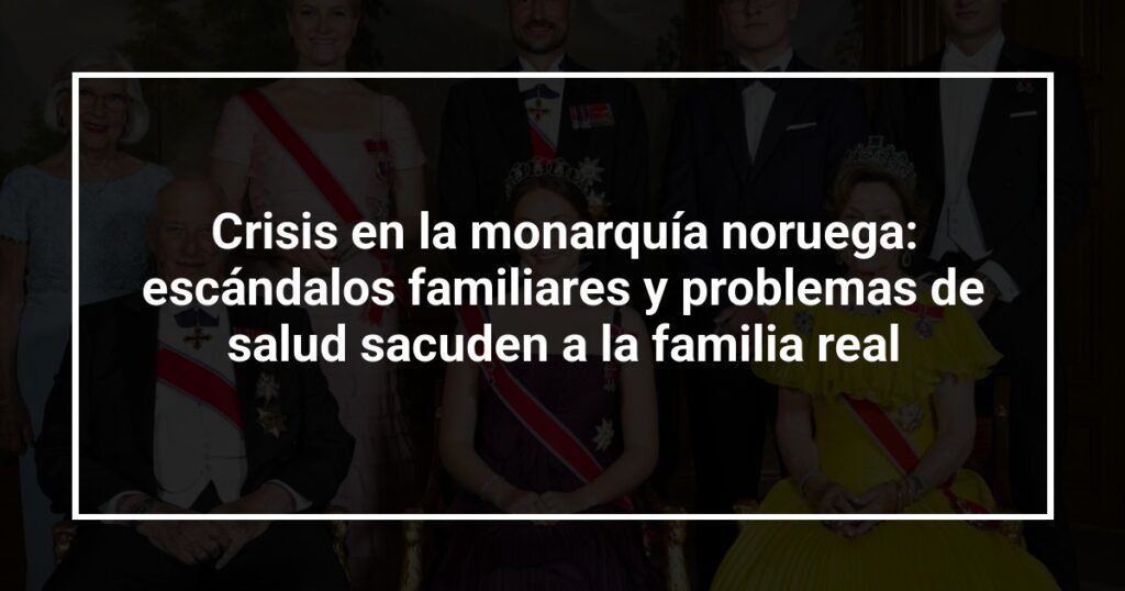 Crisis en la monarquía noruega: escándalos familiares y problemas de salud sacuden a la familia real