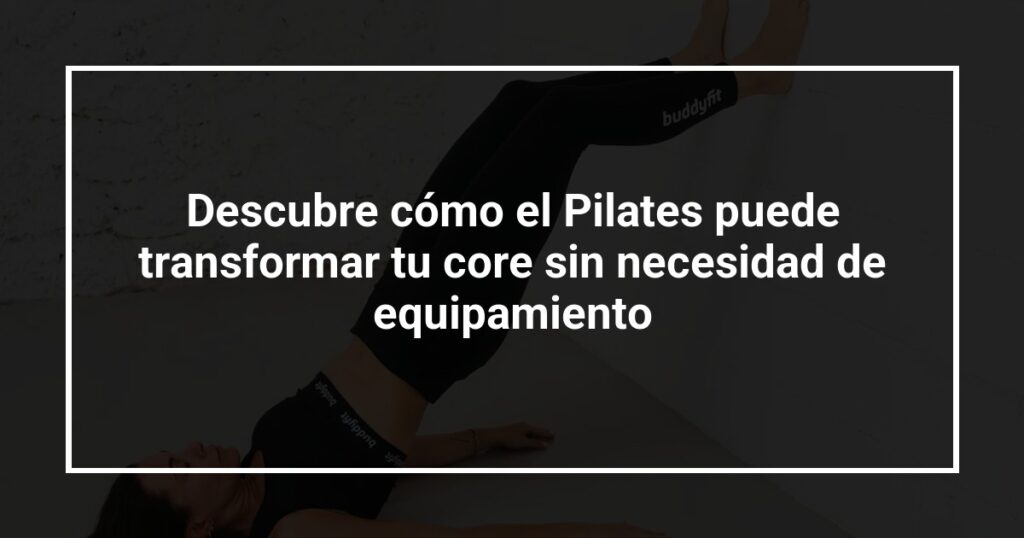 Descubre cómo el Pilates puede transformar tu core sin necesidad de equipamiento