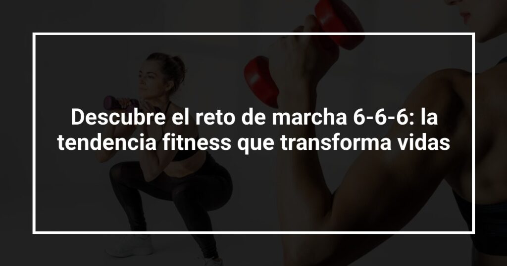 Descubre el reto de marcha 6-6-6: la tendencia fitness que transforma vidas