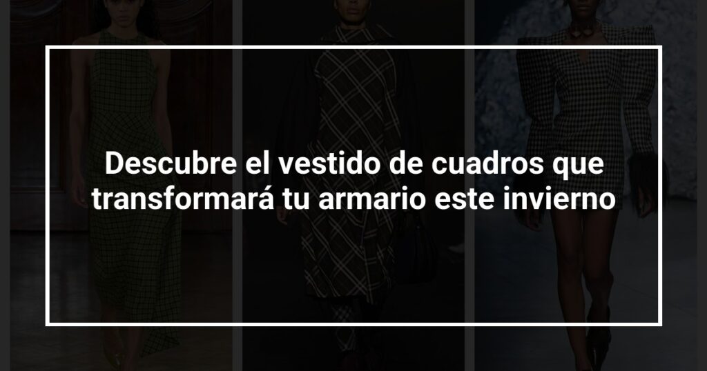 Descubre el vestido de cuadros que transformará tu armario este invierno