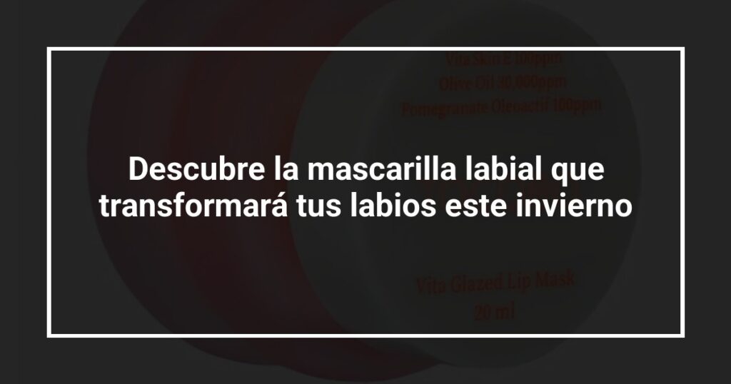 Descubre la mascarilla labial que transformará tus labios este invierno