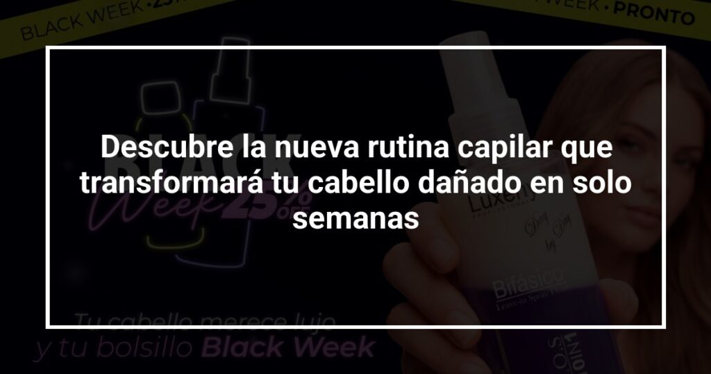 Descubre la nueva rutina capilar que transformará tu cabello dañado en solo semanas