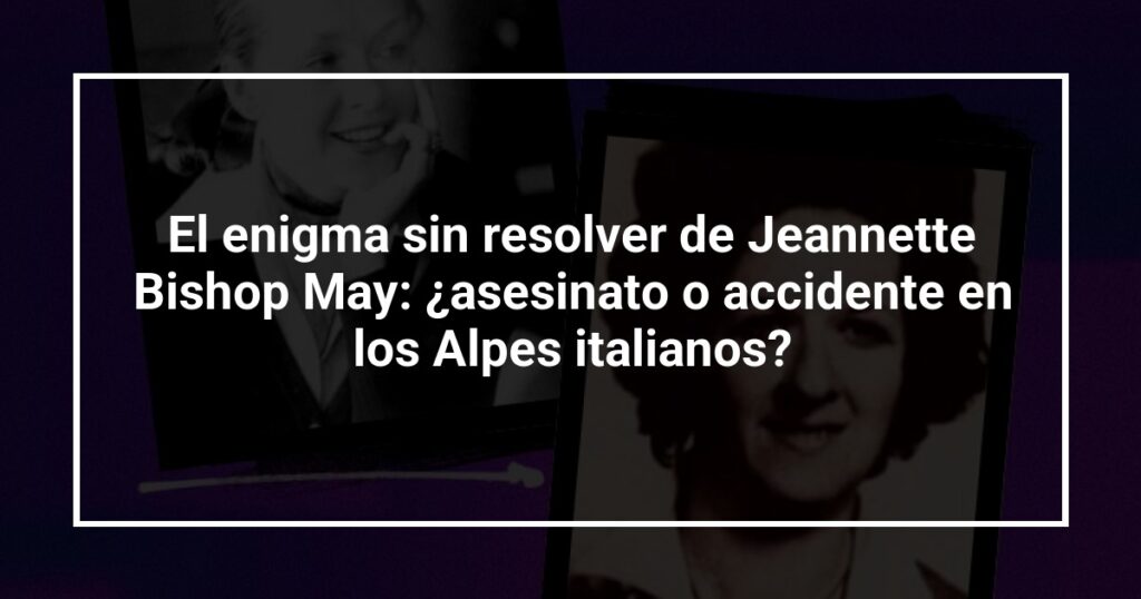 El enigma sin resolver de Jeannette Bishop May: ¿asesinato o accidente en los Alpes italianos?