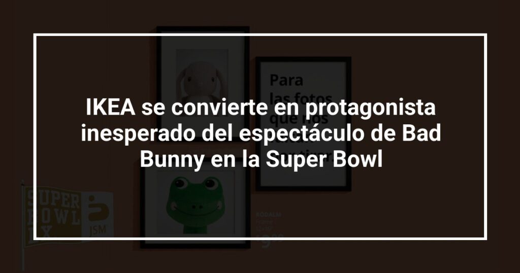 IKEA se convierte en protagonista inesperado del espectáculo de Bad Bunny en la Super Bowl