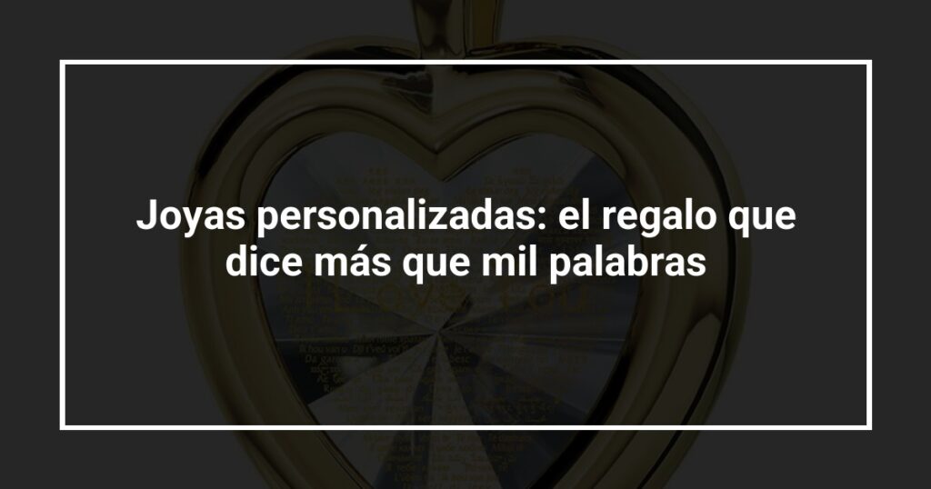 Joyas personalizadas: el regalo que dice más que mil palabras