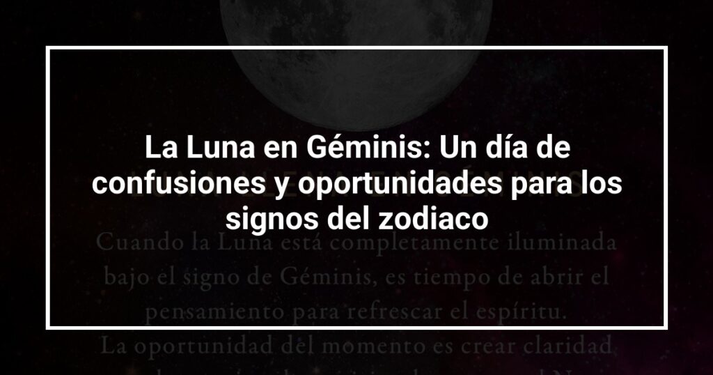 La Luna en Géminis: Un día de confusiones y oportunidades para los signos del zodiaco