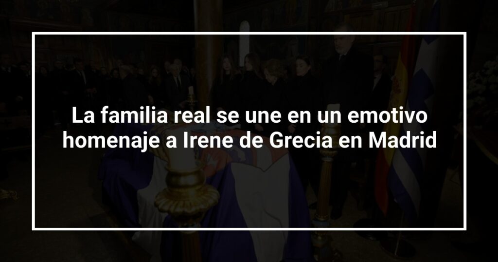La familia real se une en un emotivo homenaje a Irene de Grecia en Madrid