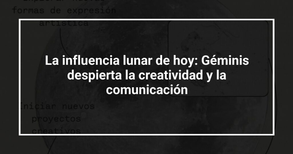 La influencia lunar de hoy: Géminis despierta la creatividad y la comunicación