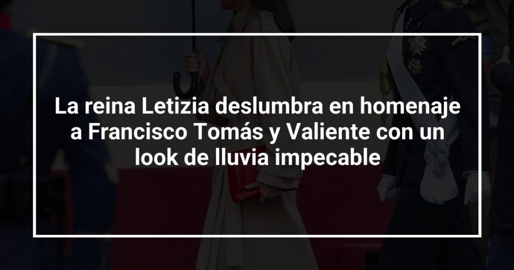 La reina Letizia deslumbra en homenaje a Francisco Tomás y Valiente con un look de lluvia impecable