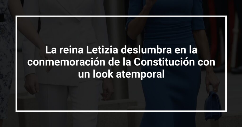 La reina Letizia deslumbra en la conmemoración de la Constitución con un look atemporal