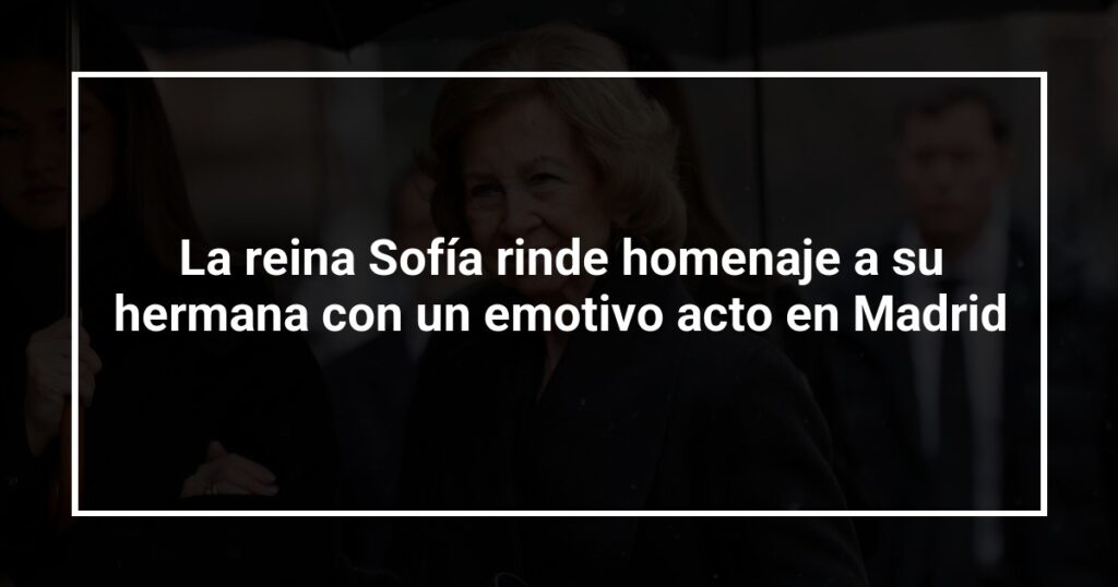 La reina Sofía rinde homenaje a su hermana con un emotivo acto en Madrid