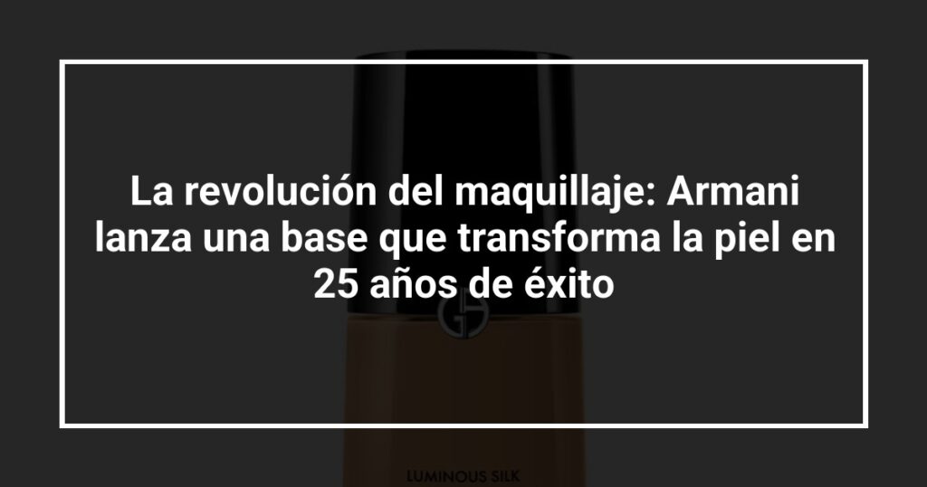 La revolución del maquillaje: Armani lanza una base que transforma la piel en 25 años de éxito
