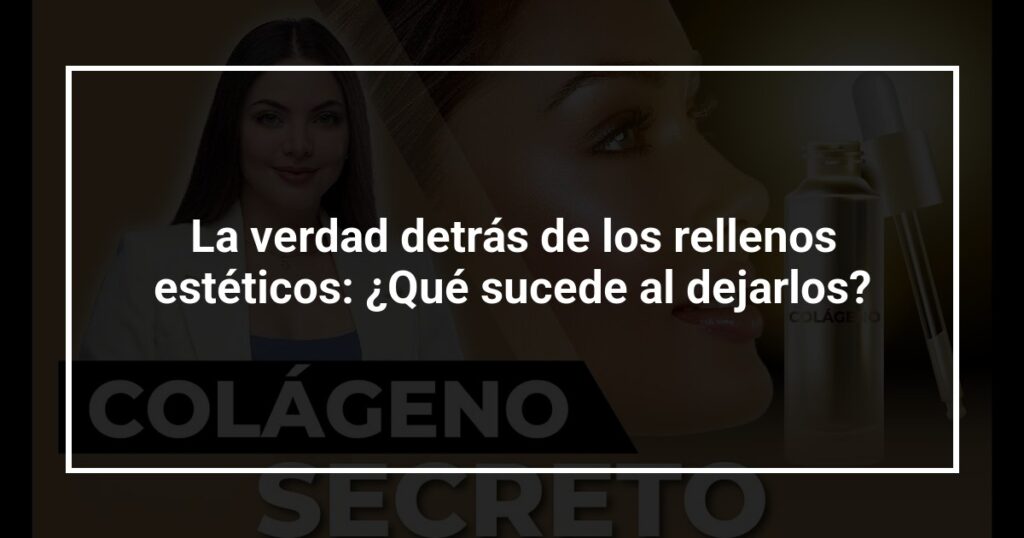 La verdad detrás de los rellenos estéticos: ¿Qué sucede al dejarlos?