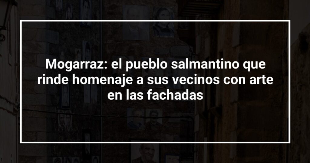 Mogarraz: el pueblo salmantino que rinde homenaje a sus vecinos con arte en las fachadas