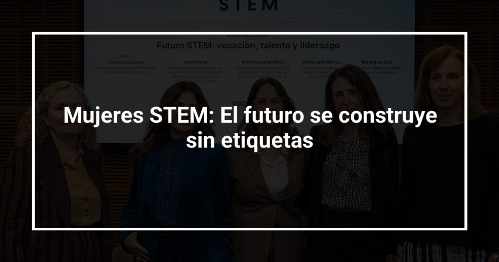 Mujeres STEM: El futuro se construye sin etiquetas