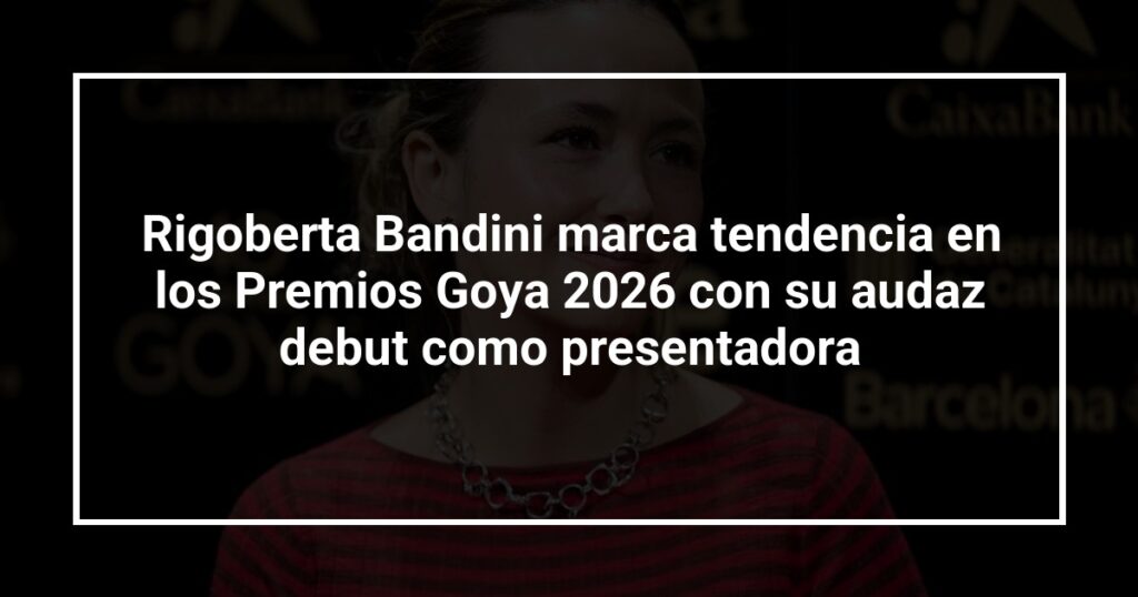 Rigoberta Bandini marca tendencia en los Premios Goya 2026 con su audaz debut como presentadora