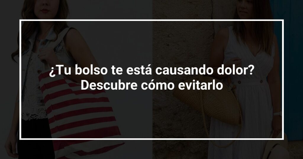 ¿Tu bolso te está causando dolor? Descubre cómo evitarlo