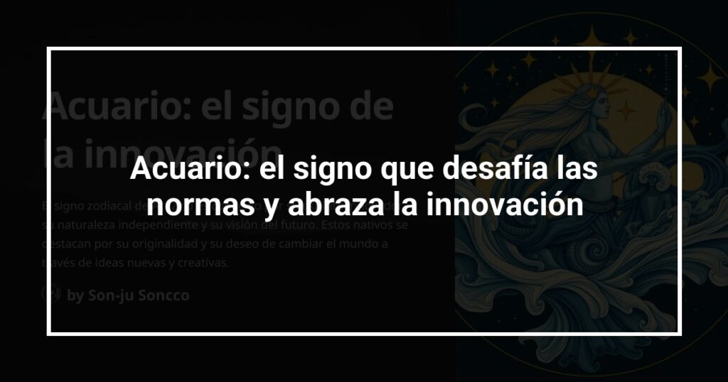 Acuario: el signo que desafía las normas y abraza la innovación