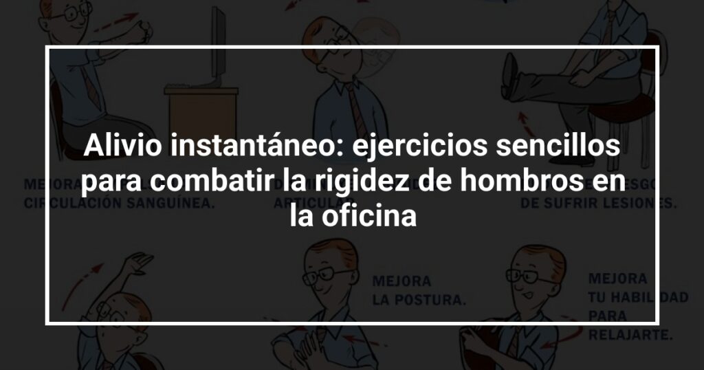 Alivio instantáneo: ejercicios sencillos para combatir la rigidez de hombros en la oficina