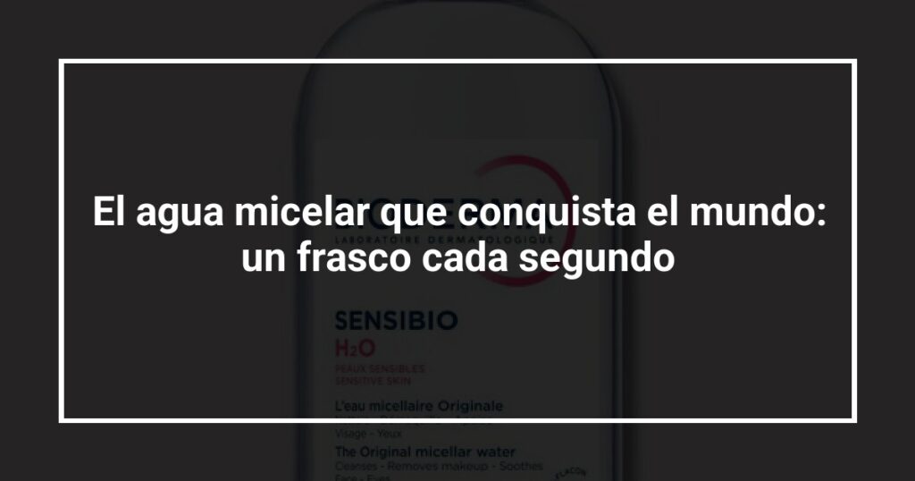 El agua micelar que conquista el mundo: un frasco cada segundo