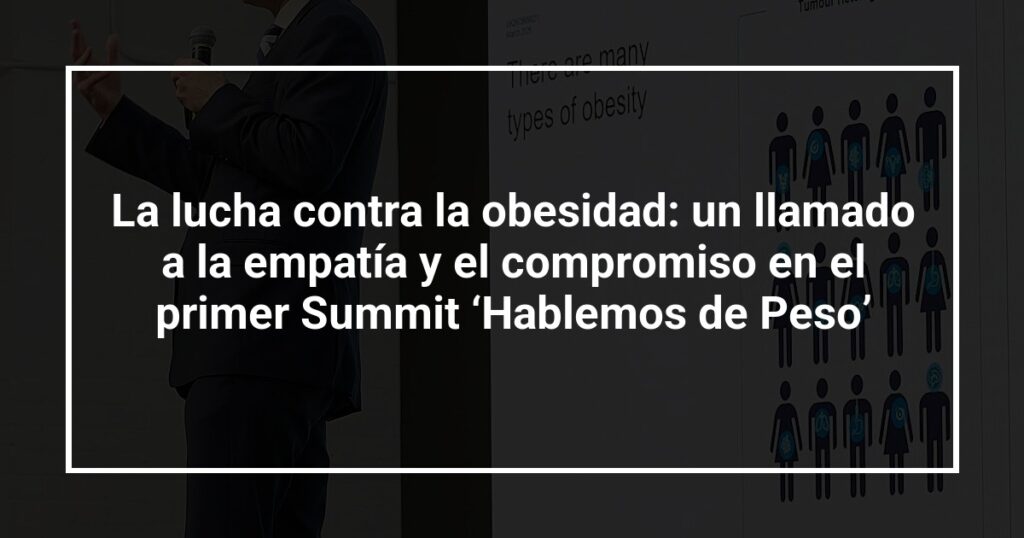 La lucha contra la obesidad: un llamado a la empatía y el compromiso en el primer Summit ‘Hablemos de Peso’