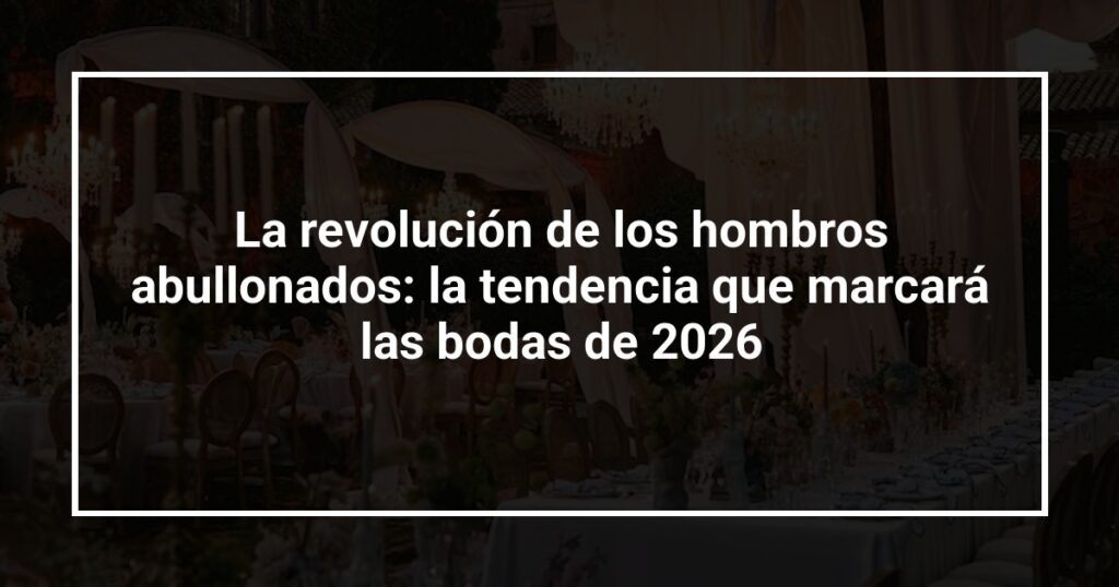 La revolución de los hombros abullonados: la tendencia que marcará las bodas de 2026