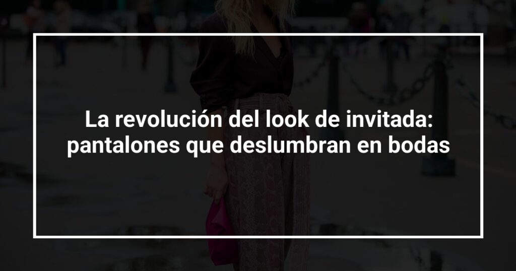 La revolución del look de invitada: pantalones que deslumbran en bodas