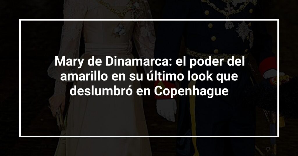 Mary de Dinamarca: el poder del amarillo en su último look que deslumbró en Copenhague