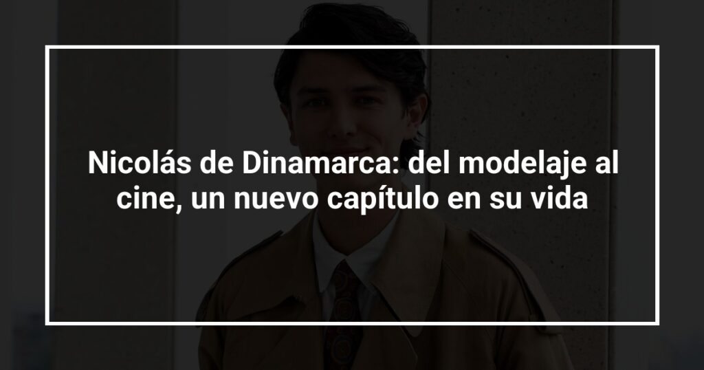 Nicolás de Dinamarca: del modelaje al cine, un nuevo capítulo en su vida