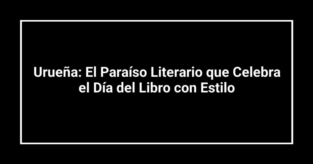 Urueña: El Paraíso Literario que Celebra el Día del Libro con Estilo