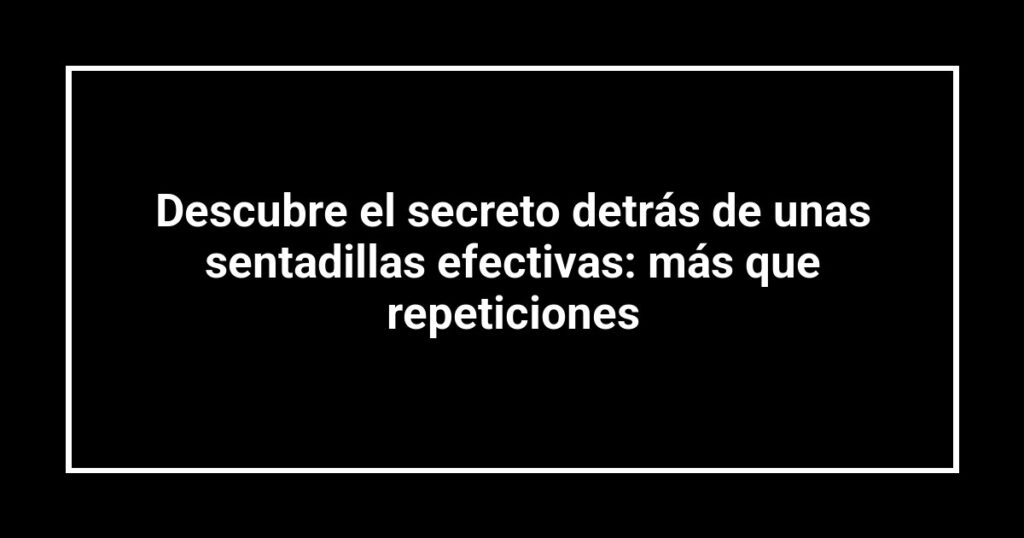 Descubre el secreto detrás de unas sentadillas efectivas: más que repeticiones