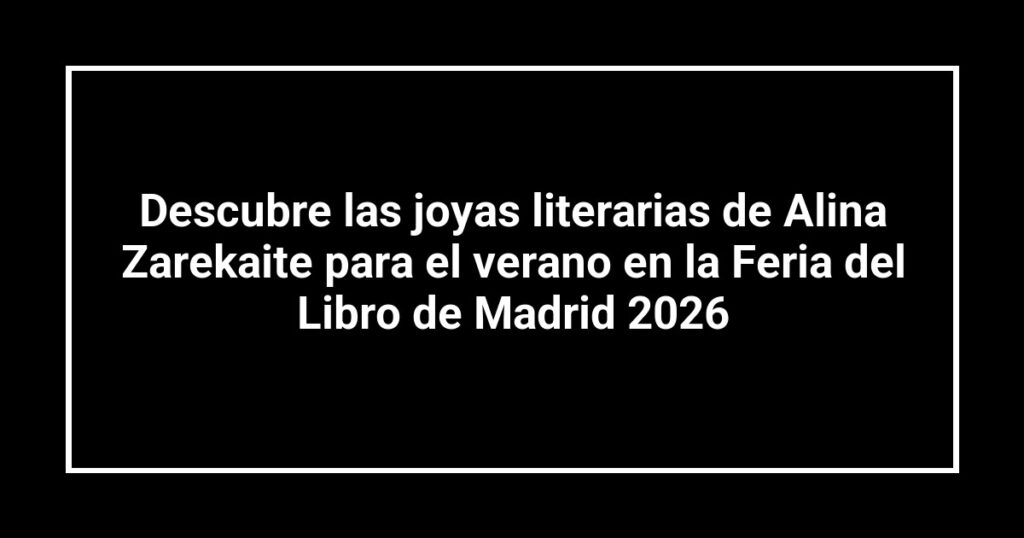 Descubre las joyas literarias de Alina Zarekaite para el verano en la Feria del Libro de Madrid 2026