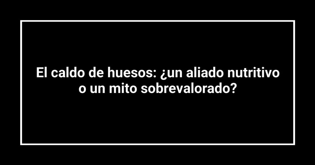 El caldo de huesos: ¿un aliado nutritivo o un mito sobrevalorado?