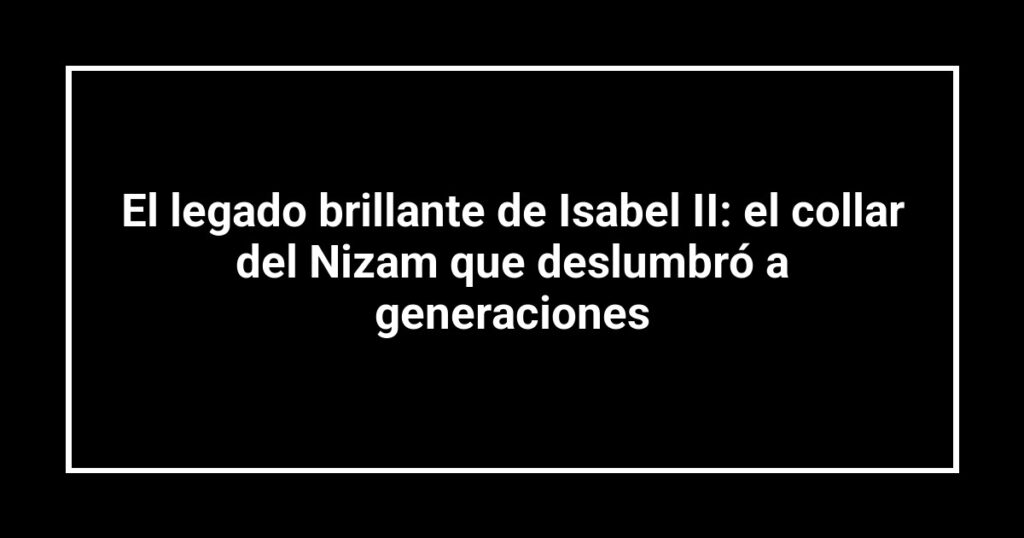 El legado brillante de Isabel II: el collar del Nizam que deslumbró a generaciones