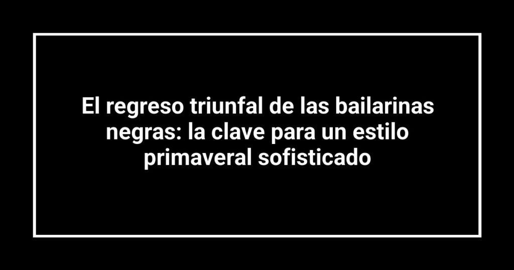 El regreso triunfal de las bailarinas negras: la clave para un estilo primaveral sofisticado
