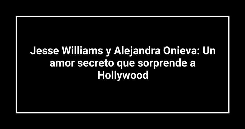 Jesse Williams y Alejandra Onieva: Un amor secreto que sorprende a Hollywood