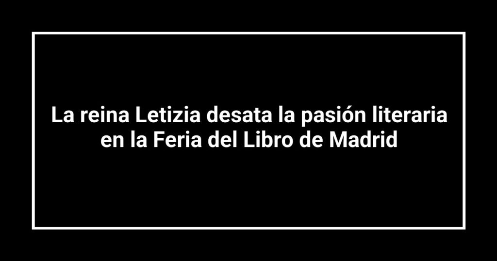 La reina Letizia desata la pasión literaria en la Feria del Libro de Madrid