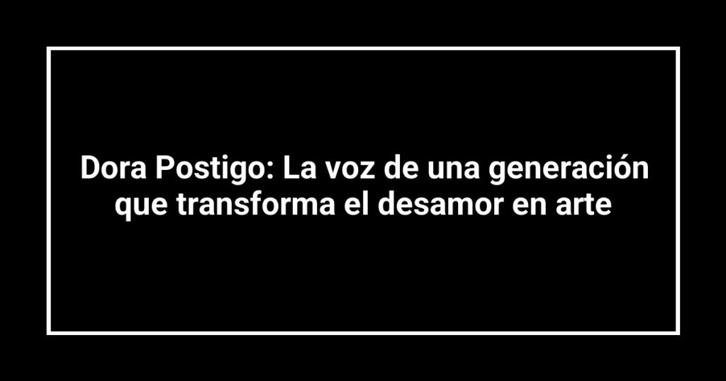 Dora Postigo: La voz de una generación que transforma el desamor en arte