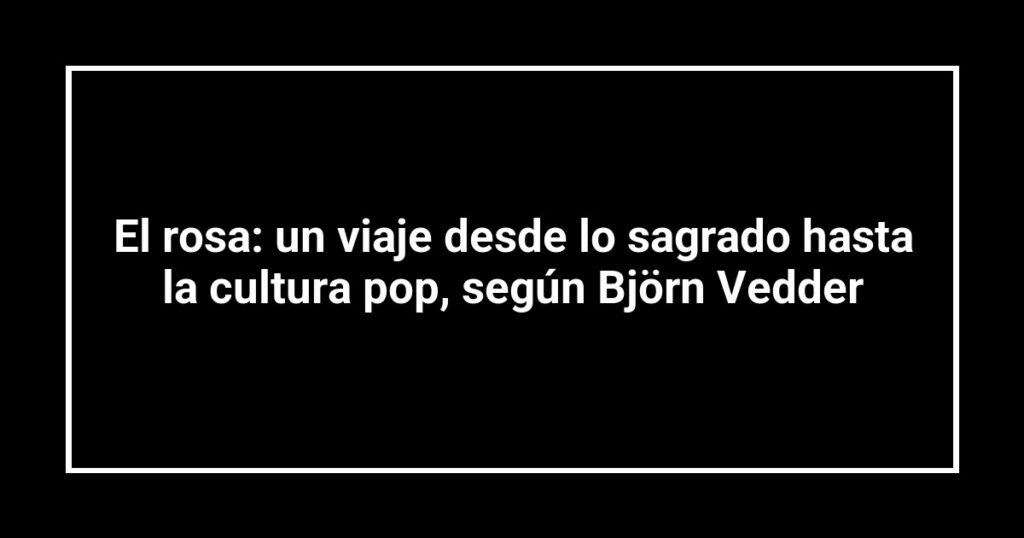 El rosa: un viaje desde lo sagrado hasta la cultura pop, según Björn Vedder