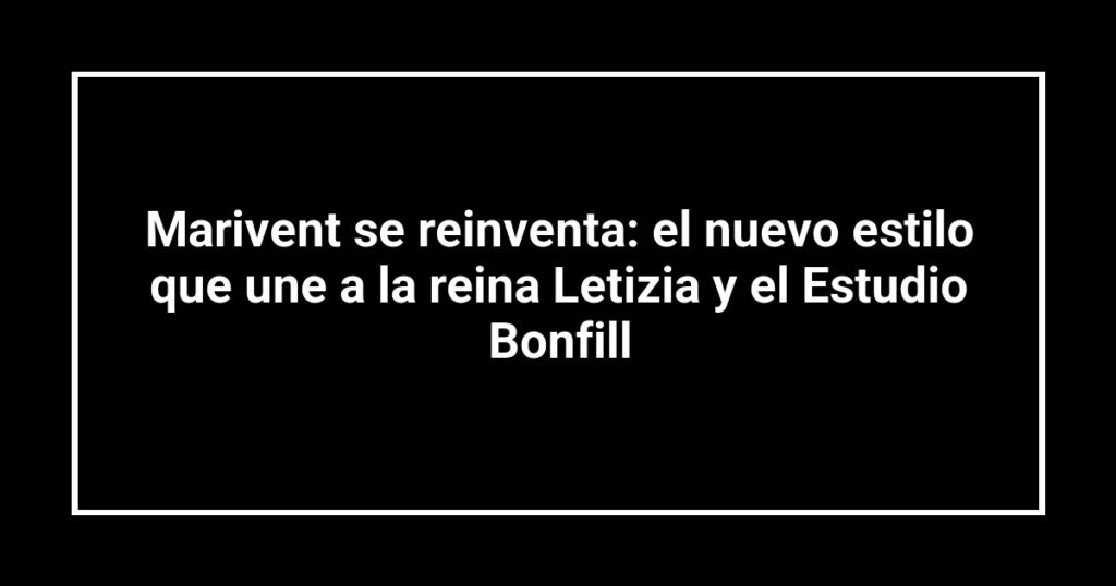 Marivent se reinventa: el nuevo estilo que une a la reina Letizia y el Estudio Bonfill