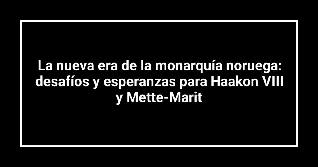 La nueva era de la monarquía noruega: desafíos y esperanzas para Haakon VIII y Mette-Marit