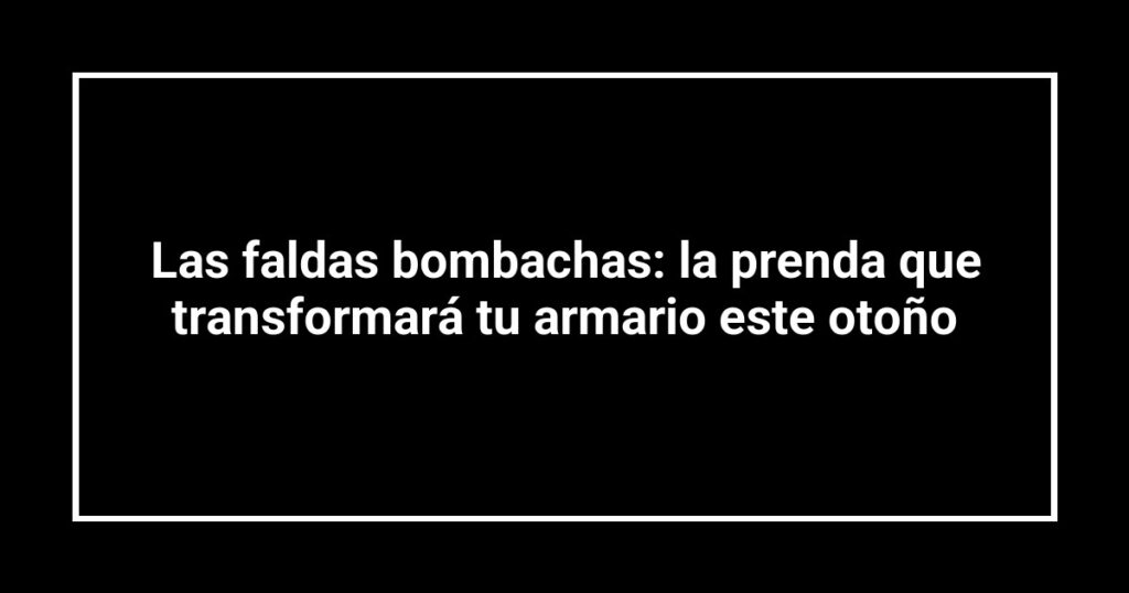 Las faldas bombachas: la prenda que transformará tu armario este otoño