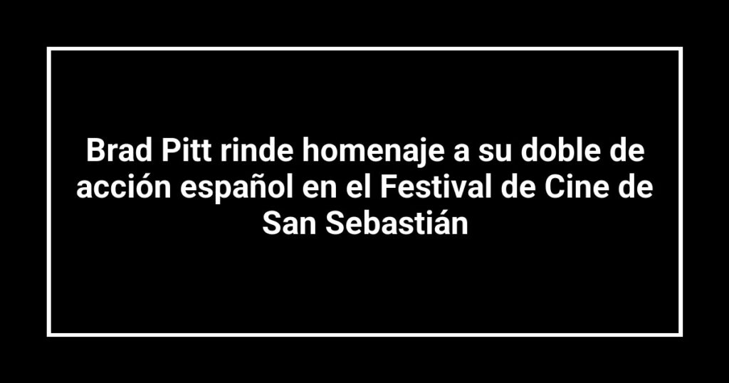 Brad Pitt rinde homenaje a su doble de acción español en el Festival de Cine de San Sebastián