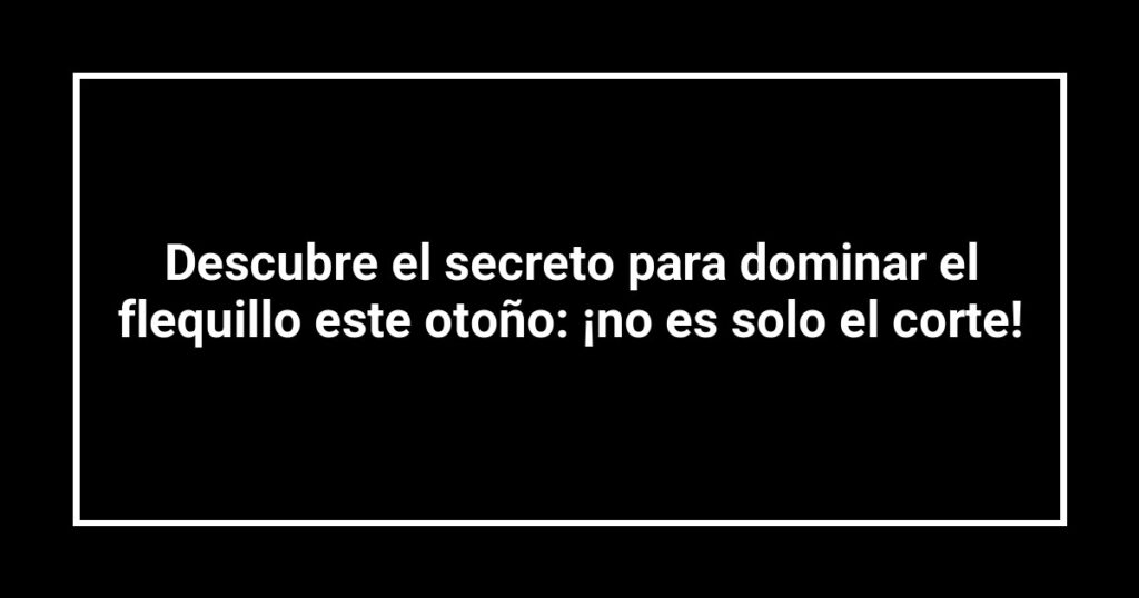 Descubre el secreto para dominar el flequillo este otoño: ¡no es solo el corte!