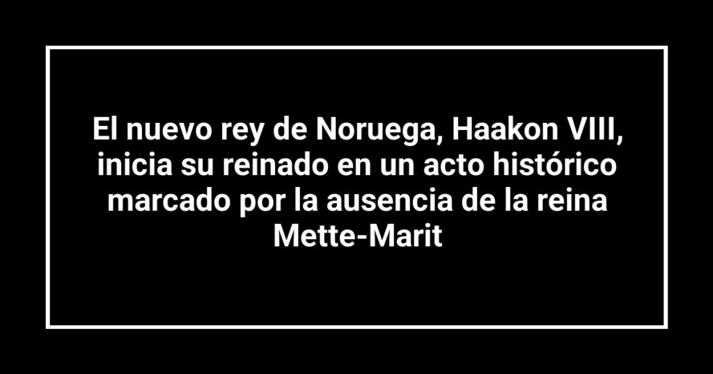 El nuevo rey de Noruega, Haakon VIII, inicia su reinado en un acto histórico marcado por la ausencia de la reina Mette-Marit