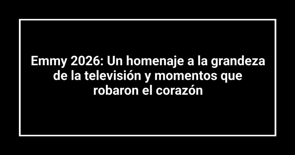 Emmy 2026: Un homenaje a la grandeza de la televisión y momentos que robaron el corazón
