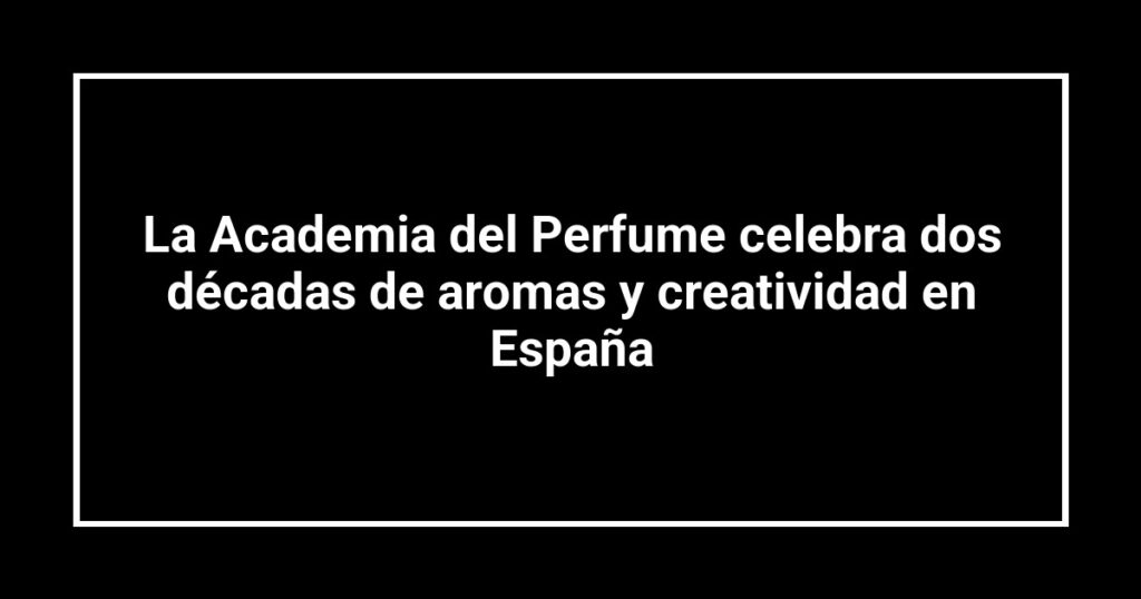 La Academia del Perfume celebra dos décadas de aromas y creatividad en España
