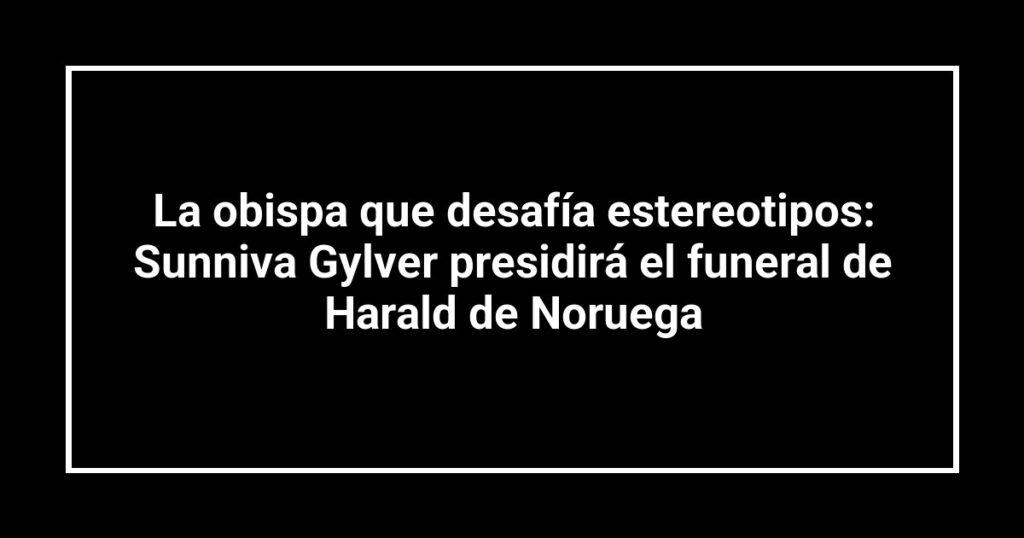 La obispa que desafía estereotipos: Sunniva Gylver presidirá el funeral de Harald de Noruega