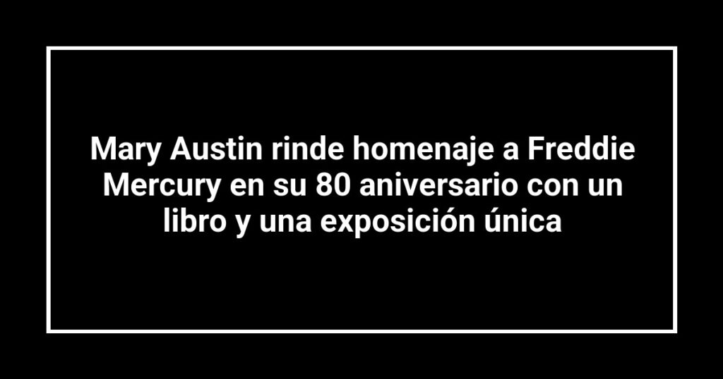Mary Austin rinde homenaje a Freddie Mercury en su 80 aniversario con un libro y una exposición única